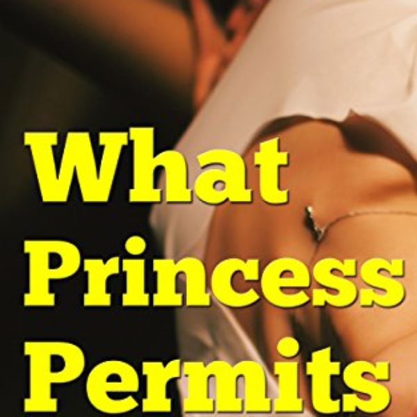What Princess Permits: When His Desire Becomes Greater Than His Shame